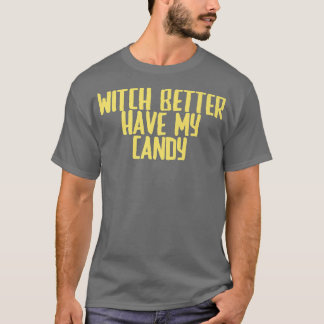 Funny Joke Sarcastic Witch Better Have My Candy716 Tシャツ
