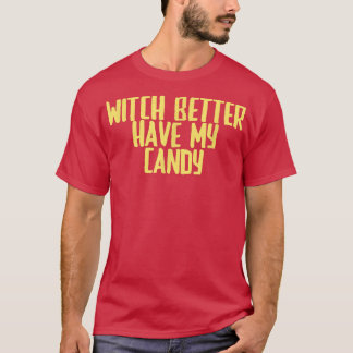 Funny Joke Sarcastic Witch Better Have My Candy  Tシャツ