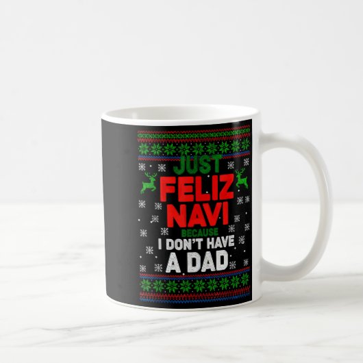 Funny Just Feliz Navi Because I Don’t Have A Dad C コーヒーマグカップ (右)
