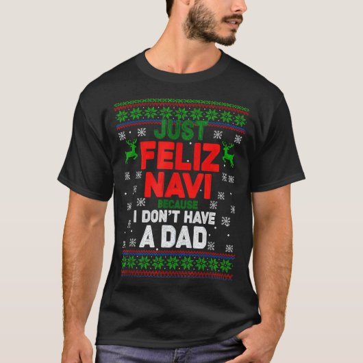 Funny Just Feliz Navi Because I Don’t Have A Dad C Tシャツ (正面)