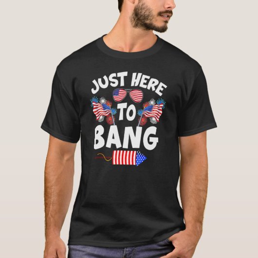 Funny Just Here To Bang Fireworks Patriotic 4th Of Tシャツ (正面)