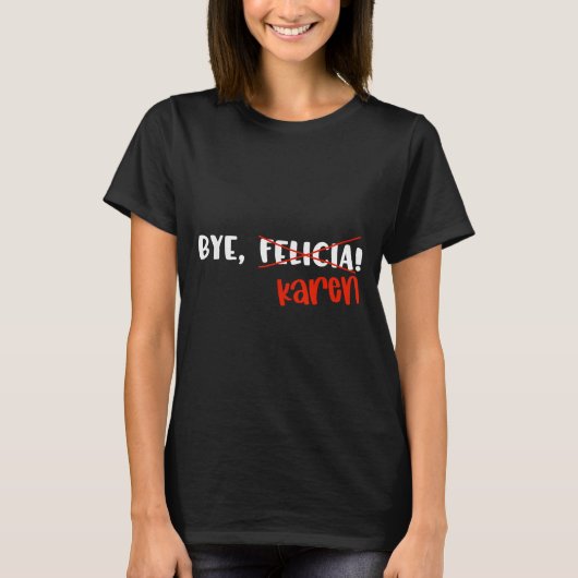 Funny Karen Felicia Quote Bye Meme  Tシャツ (正面)