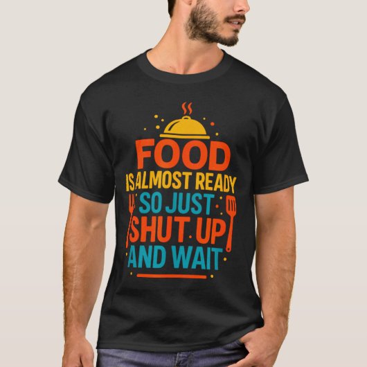 Funny Kitchen Cooking Quote Food Is Almost Ready Tシャツ (正面)