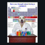 Funny Lab Chemistry Poster for Teachers ポスター<br><div class="desc">A humorous, customizable chemistry poster with a 90 lb. Lab chemist. You can customize the three areas of text, change the fonts, font sizes and colors. The Periodic Table is thanks to clker. The chemicals in glass ware are thanks to publicdomainpictures, but I made a png of the picture. The...</div>