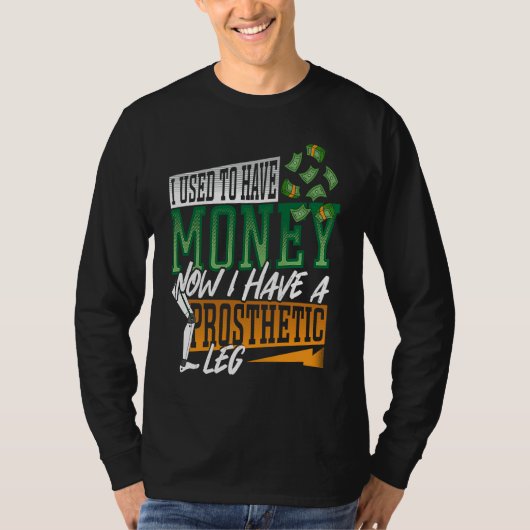 Funny Leg Prosthetic Used To Have Money Amputee Tシャツ (正面)