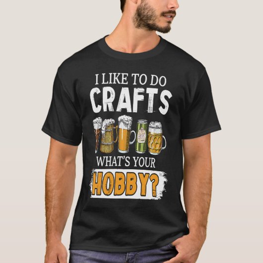 Funny Like To Do Crafts Whats Your Hobby Beer Brew Tシャツ (正面)