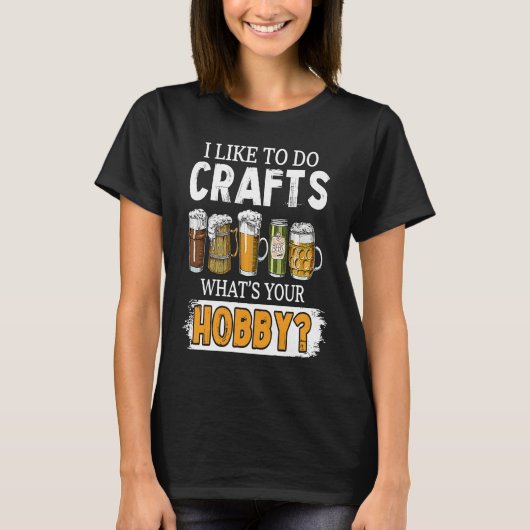 Funny Like To Do Crafts Whats Your Hobby Beer Brew Tシャツ (正面)