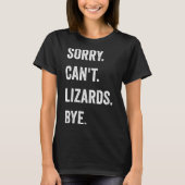 Funny Lizard Sorry Can't Lizards Bye Reptile Pet L Tシャツ (正面)