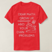 Funny Math Jokes Dear Math Grow Up And Solve Your  Tシャツ (デザイン正面)
