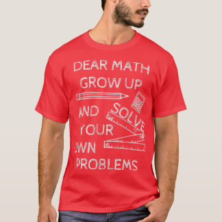Funny Math Jokes Dear Math Grow Up And Solve Your  Tシャツ