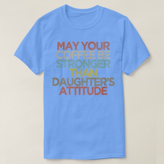 Funny May Your Coffee Be Stronger Than Daughter's Tシャツ (デザイン正面)