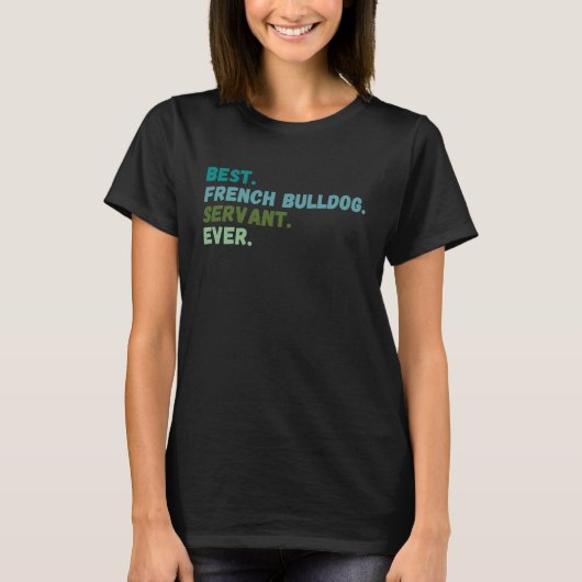 Funny Men Women Best Dog Servant Ever FRENCH BULLD Tシャツ (正面)