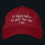 Funny Men's, Custom Golf Hat 刺繍入りキャップ<br><div class="desc">Fathers Day,  Birthday or just because. "It takes balls to golf the way I do!" Funny hat for Dad,  Grandpa,  Uncle,  change colors and customize to your needs.</div>