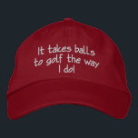 Funny Men's, Custom Golf Hat 刺繍入りキャップ<br><div class="desc">Fathers Day,  Birthday or just because. "It takes balls to golf the way I do!" Funny hat for Dad,  Grandpa,  Uncle,  change colors and customize to your needs.</div>