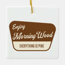Funny Morning Wood Everything is Pine セラミックオーナメント