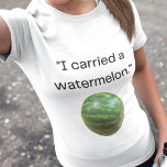 Funny Movie Quote "Carried a Watermelon" Costume  Tシャツ<br><div class="desc">80s and 90s movie memorabilia. Perfect for movie lovers and collectors,  or a funny easy costume.</div>