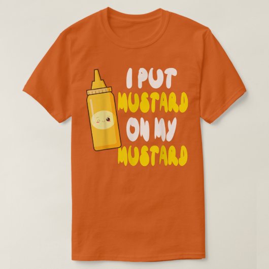 Funny Mustard Lover I Put Mustard On My Mustard Tシャツ (デザイン正面)