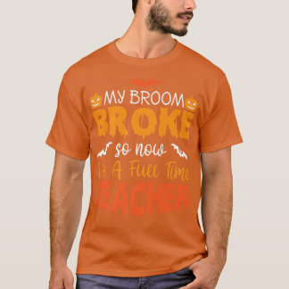 Funny My Broom Broke So Now I'm A Teacher Hallowee Tシャツ