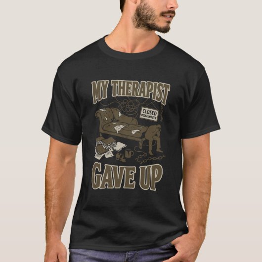 Funny My Therapist Gave Up Dark Humor Therapy joke Tシャツ (正面)