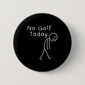 Funny No Golf Today Funny Golf Men 缶バッジ (正面)