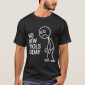 Funny No New Tools Today  Tシャツ (正面)