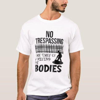 Funny No Trespassing Were Tired of Hiding Bodies H Tシャツ