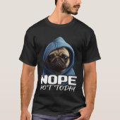 Funny Nope Not Today Pug I Lazy Pug Nope 3 Tシャツ (正面)