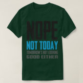 Funny Nope Not Today Tomorrow's Not Looking Good E Tシャツ (デザイン正面)