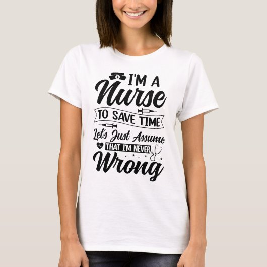 Funny Nurse I'm Never Wrong Save Time Quote Tシャツ (正面)