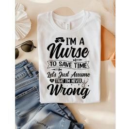Funny Nurse I'm Never Wrong Save Time Quote Tシャツ
