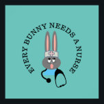 Funny Nurse Stethoscope Bunny Poster ポスター<br><div class="desc">Funny Nurse Stethoscope Bunny Poster is designed with a cute bunny wearing a nurse's hat and stethoscope around the neck.  Customizable phrase over the top of bunny's head is "Every Bunny Needs A Nurse.". Makes great gift idea for nurses!  Customize teal turquoise background color if you wish.</div>