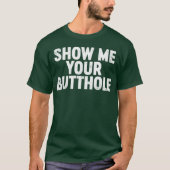 Funny Offensive Show Me Your B tthole Tシャツ (正面)