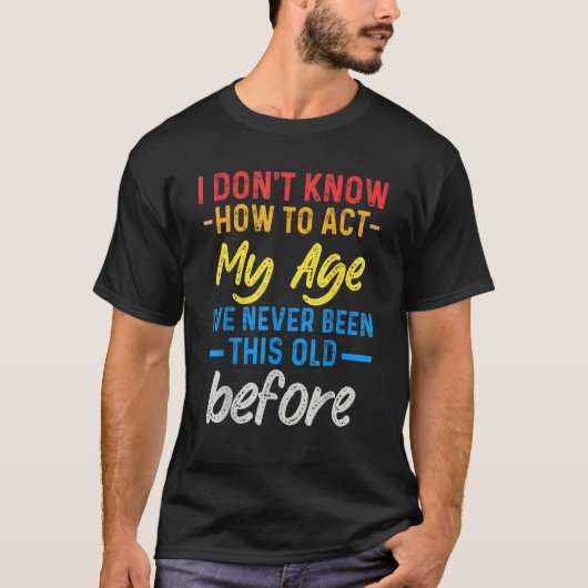 Funny Old People sayings, I Don't Know How To Act  Tシャツ (正面)