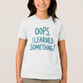 Funny "OOPS, I LEARNED SOMETHING!" Quote トライブレンドTシャツ (正面)