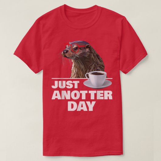 Funny Otter Just Anotter Day Otters Lover Otter Co Tシャツ (デザイン正面)