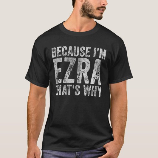 Funny Personalized Name Because I'm Ezra That's Wh Tシャツ (正面)