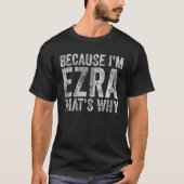 Funny Personalized Name Because I'm Ezra That's Wh Tシャツ (正面)
