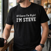 Funny Personalized Steve Name Of Course Im Right  Tシャツ