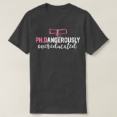 Funny PhD Shirt Dangerously Overeducated Graduatio Tシャツ (デザイン正面)