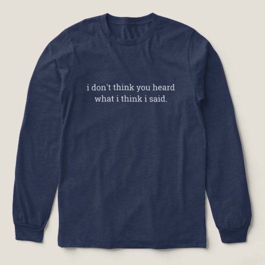 Funny phrase shirt, hear what i said long sleeve トライブレンドＴシャツ (デザイン正面)