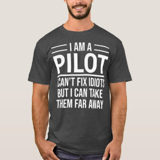 Funny Pilot  I Am A Pilot I Cant Fix Idiots Tシャツ