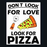 Funny Pizza Slice Lover Hilarious Quote T-Shirt ポスター<br><div class="desc">This design with quote " Don't Look For Love Look For Pizza " will make a great gift for pizza lovers.</div>
