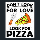 Funny Pizza Slice Lover Hilarious Quote T-Shirt ポスター<br><div class="desc">This design with quote " Don't Look For Love Look For Pizza " will make a great gift for pizza lovers.</div>