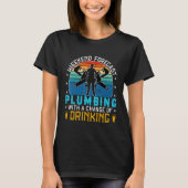 funny plumbing quote not drinking , cool Weekend f Tシャツ (正面)