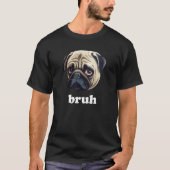 Funny Pug says Bruh Cute Dog Tシャツ (正面)