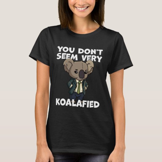 Funny Pun Dad Joke You Don't Seem Very Koalafied K Tシャツ (正面)