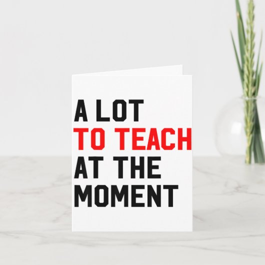Funny Quote A Lot To Teach At The Moment Teacher W カード (正面)