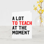 Funny Quote A Lot To Teach At The Moment Teacher W カード (黄色い花)