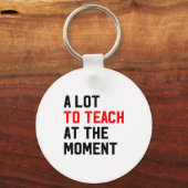 Funny Quote A Lot To Teach At The Moment Teacher W キーホルダー (正面)