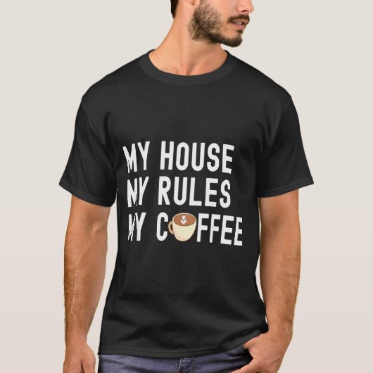 Funny Quote Coffee Lover My House My Rules My Coff Tシャツ (正面)